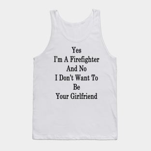 Yes I'm A Firefighter And No I Don't Want To Be Your Girlfriend Tank Top